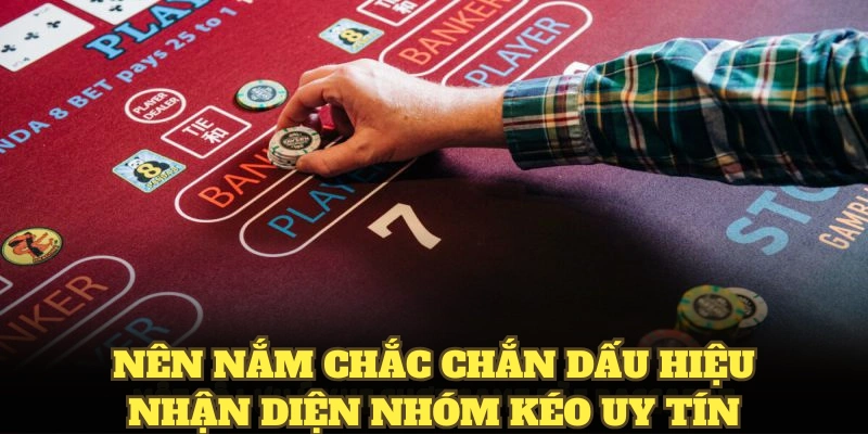Nên nắm chắc chắn dấu hiệu nhận diện nhóm kéo uy tín 