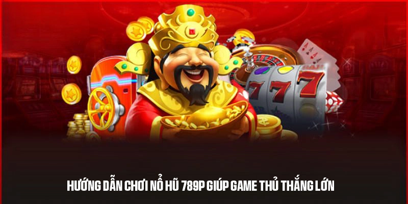 Các bước tham gia và mẹo chơi nổ hũ 789P trúng thưởng 