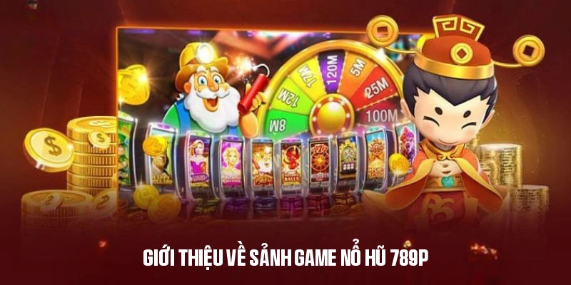 Nổ hũ 789P - Chuyên mục đổi thưởng trực tuyến hấp dẫn 