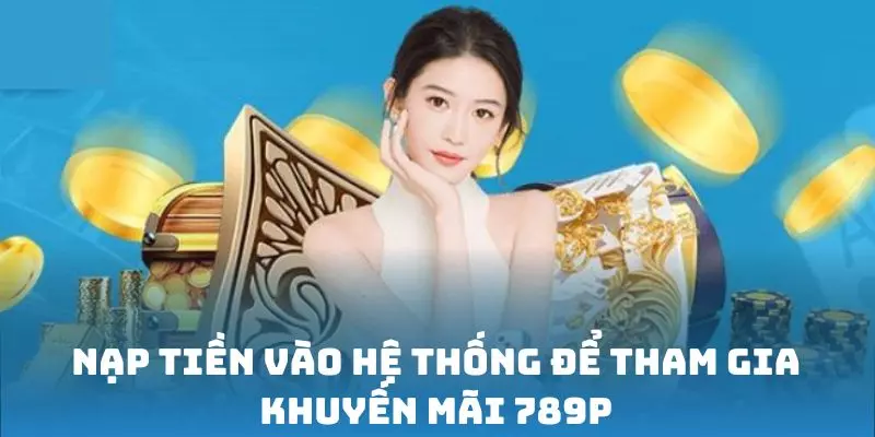 Nạp tiền vào hệ thống để tham gia khuyến mãi 789P